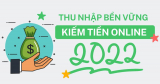 Các cách kiếm tiền online 2022 uy tín mang lại thu nhập bền vững