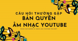 Các câu hỏi thường gặp về bản quyền âm nhạc trên Youtube