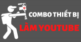 Các lựa chọn Combo thiết bị làm Youtube dành cho người mới