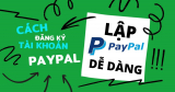 Cách lập tài khoản PayPal dành cho người mới kiếm tiền online