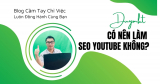 Vì sao có kênh Youtube không làm SEO Youtube vẫn có nhiều người xem