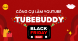 Công cụ làm Youtube TubeBuddy ngày Black Friday 2022
