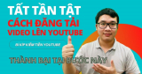 Tất tần tật cách đăng video lên Youtube dành cho người mới làm Youtube
