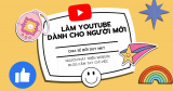 Người mới làm Youtube thì bắt đầu từ đâu để thành công nhanh nhất
